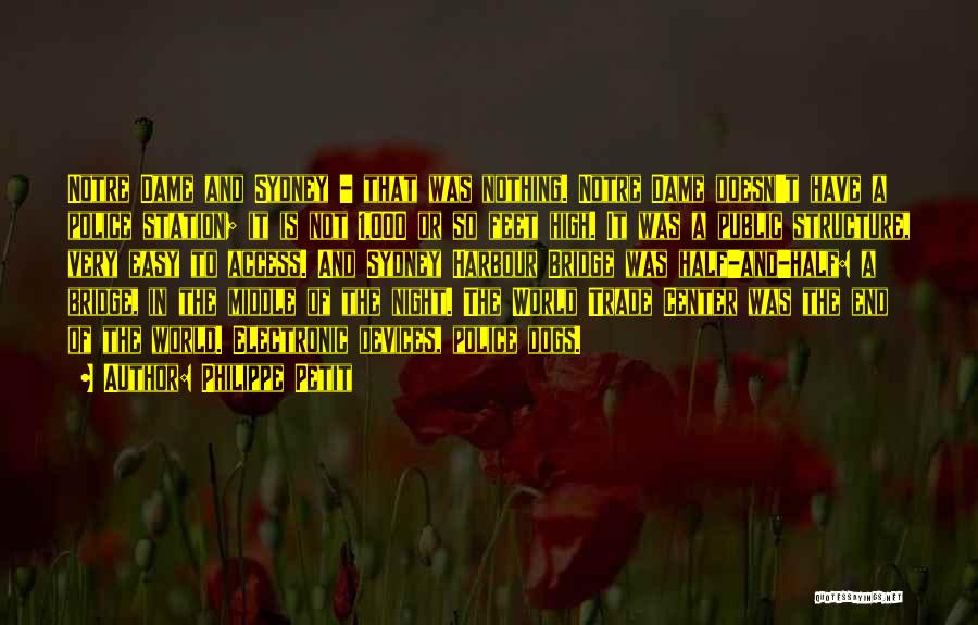 Philippe Petit Quotes: Notre Dame And Sydney - That Was Nothing. Notre Dame Doesn't Have A Police Station; It Is Not 1,000 Or