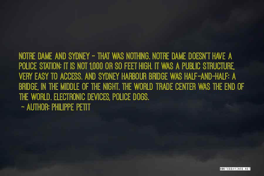 Philippe Petit Quotes: Notre Dame And Sydney - That Was Nothing. Notre Dame Doesn't Have A Police Station; It Is Not 1,000 Or