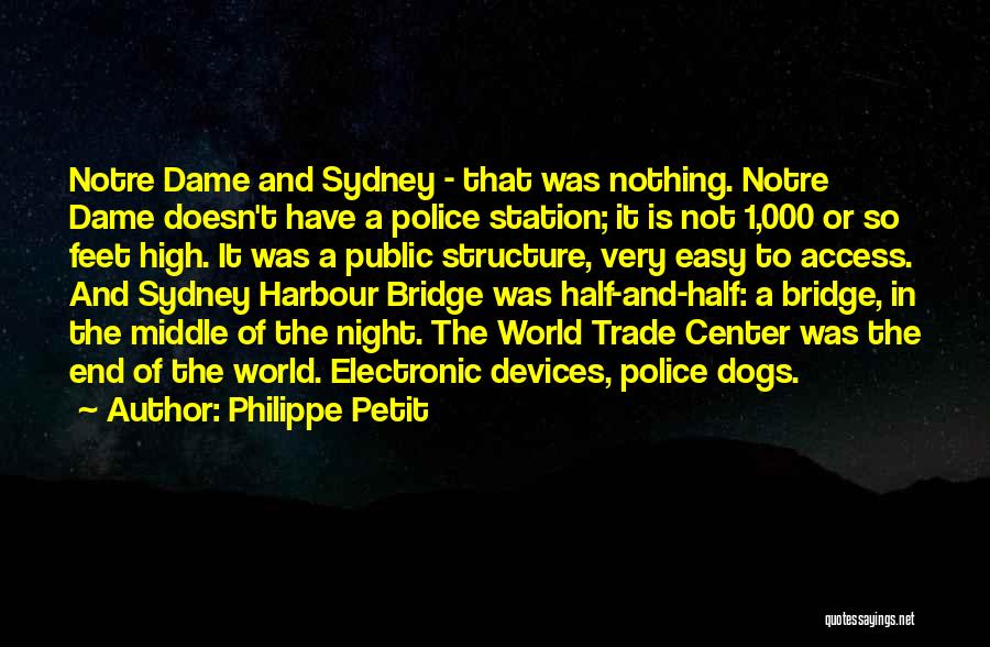 Philippe Petit Quotes: Notre Dame And Sydney - That Was Nothing. Notre Dame Doesn't Have A Police Station; It Is Not 1,000 Or