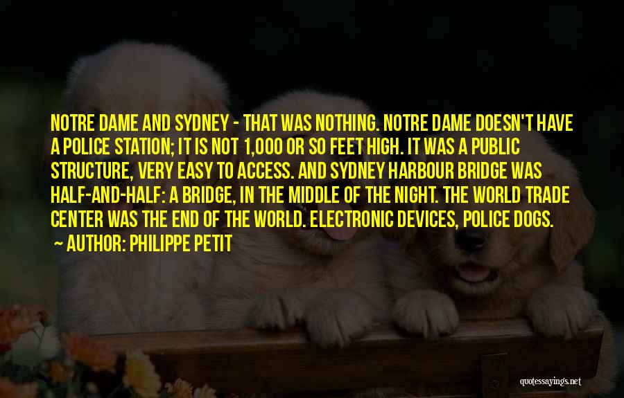Philippe Petit Quotes: Notre Dame And Sydney - That Was Nothing. Notre Dame Doesn't Have A Police Station; It Is Not 1,000 Or