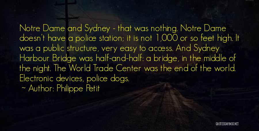 Philippe Petit Quotes: Notre Dame And Sydney - That Was Nothing. Notre Dame Doesn't Have A Police Station; It Is Not 1,000 Or