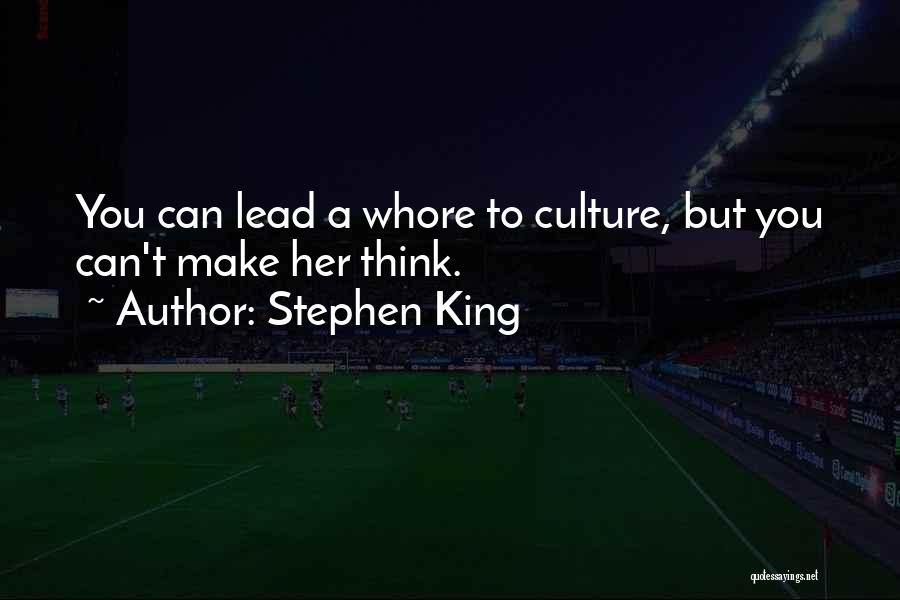 Stephen King Quotes: You Can Lead A Whore To Culture, But You Can't Make Her Think.