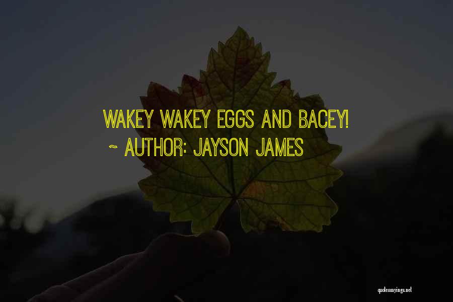Jayson James Quotes: Wakey Wakey Eggs And Bacey!