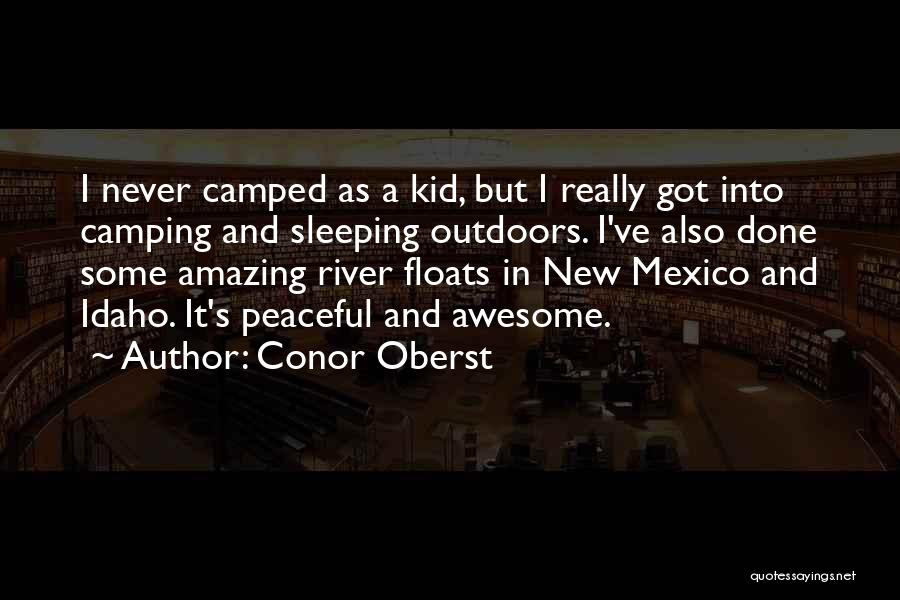 Conor Oberst Quotes: I Never Camped As A Kid, But I Really Got Into Camping And Sleeping Outdoors. I've Also Done Some Amazing
