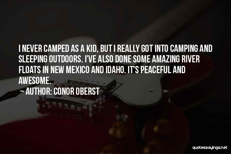 Conor Oberst Quotes: I Never Camped As A Kid, But I Really Got Into Camping And Sleeping Outdoors. I've Also Done Some Amazing
