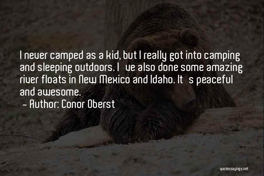 Conor Oberst Quotes: I Never Camped As A Kid, But I Really Got Into Camping And Sleeping Outdoors. I've Also Done Some Amazing