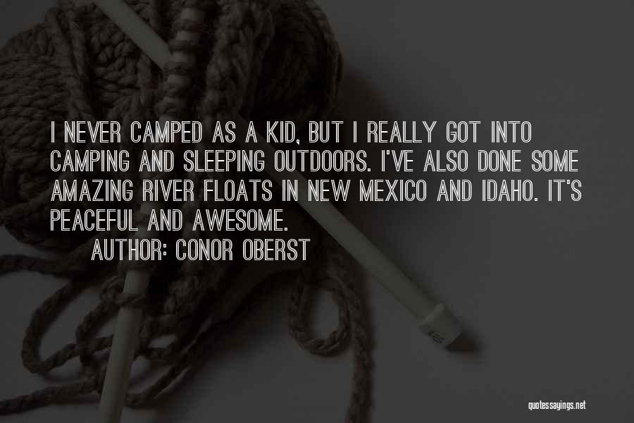 Conor Oberst Quotes: I Never Camped As A Kid, But I Really Got Into Camping And Sleeping Outdoors. I've Also Done Some Amazing