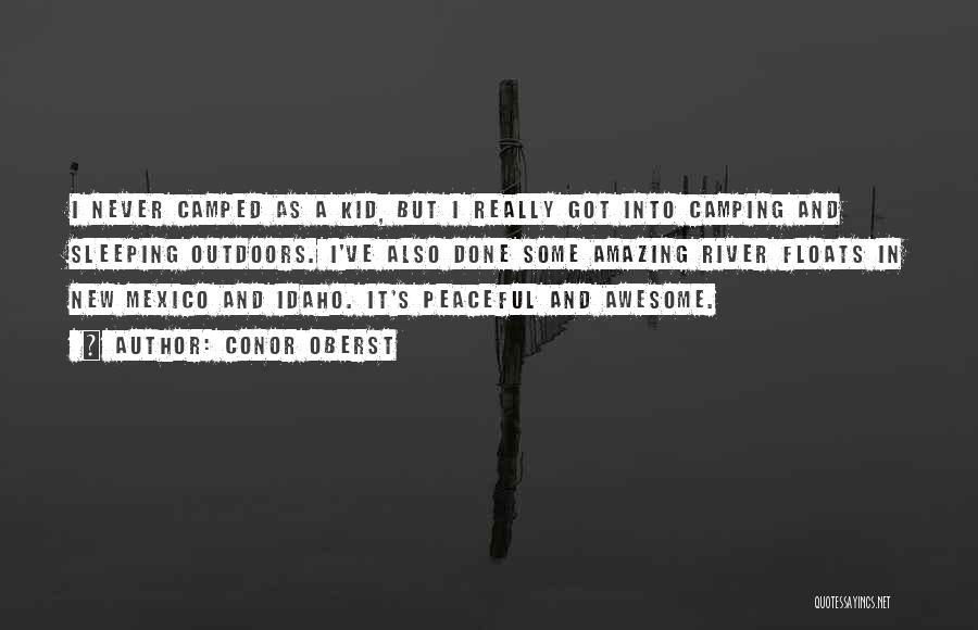 Conor Oberst Quotes: I Never Camped As A Kid, But I Really Got Into Camping And Sleeping Outdoors. I've Also Done Some Amazing
