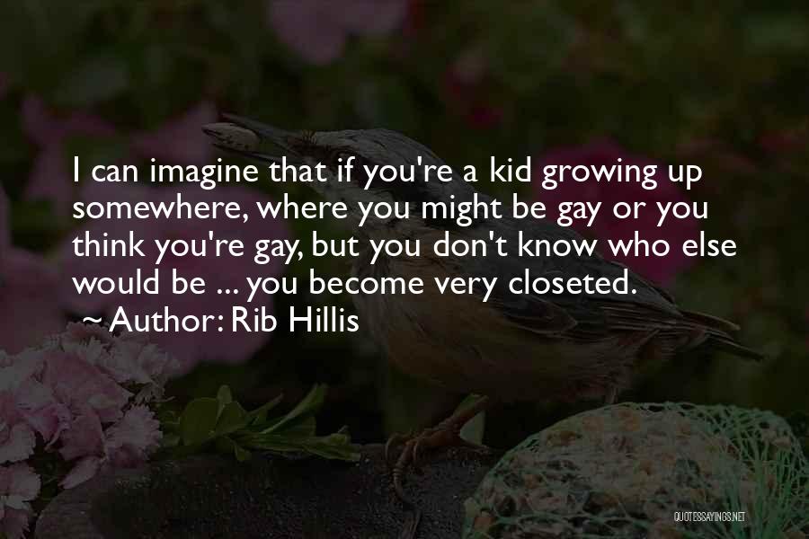 Rib Hillis Quotes: I Can Imagine That If You're A Kid Growing Up Somewhere, Where You Might Be Gay Or You Think You're