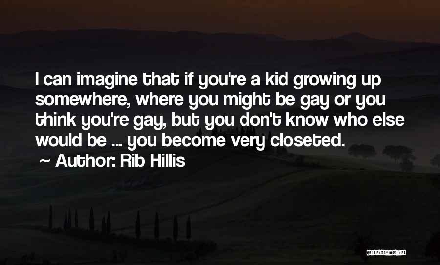 Rib Hillis Quotes: I Can Imagine That If You're A Kid Growing Up Somewhere, Where You Might Be Gay Or You Think You're