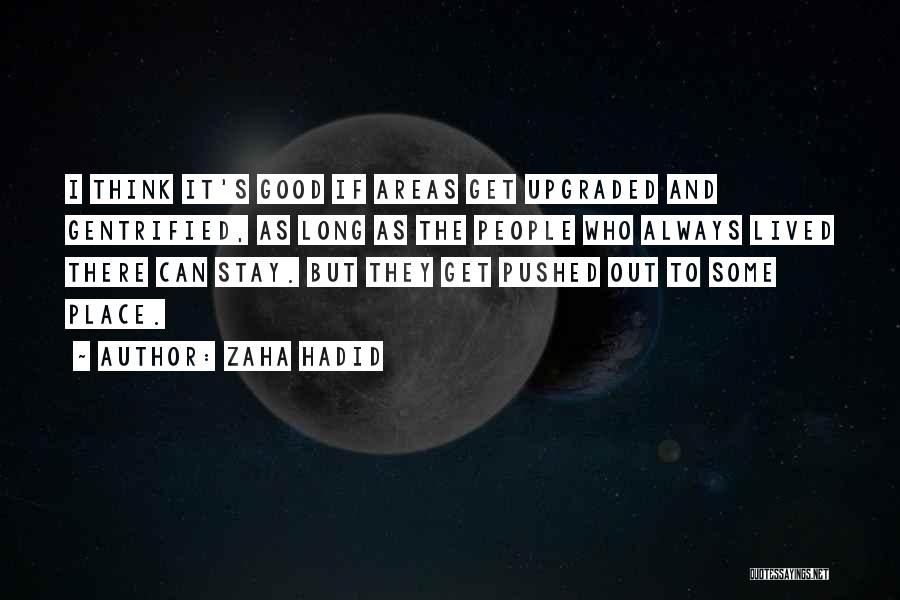 Zaha Hadid Quotes: I Think It's Good If Areas Get Upgraded And Gentrified, As Long As The People Who Always Lived There Can