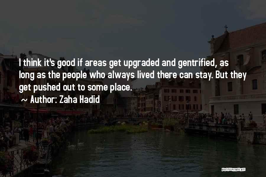 Zaha Hadid Quotes: I Think It's Good If Areas Get Upgraded And Gentrified, As Long As The People Who Always Lived There Can