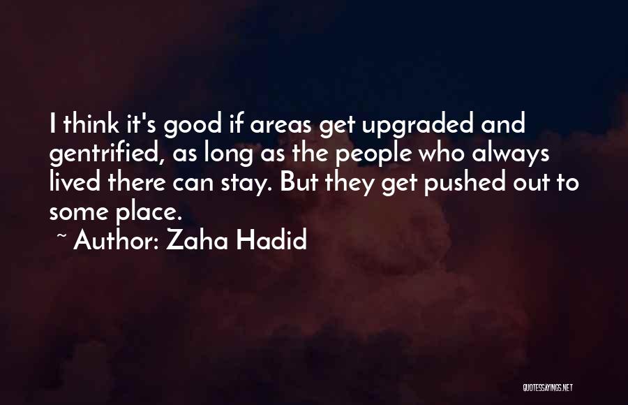 Zaha Hadid Quotes: I Think It's Good If Areas Get Upgraded And Gentrified, As Long As The People Who Always Lived There Can