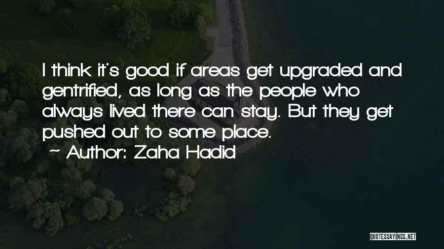 Zaha Hadid Quotes: I Think It's Good If Areas Get Upgraded And Gentrified, As Long As The People Who Always Lived There Can