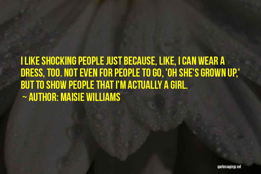 Maisie Williams Quotes: I Like Shocking People Just Because, Like, I Can Wear A Dress, Too. Not Even For People To Go, 'oh
