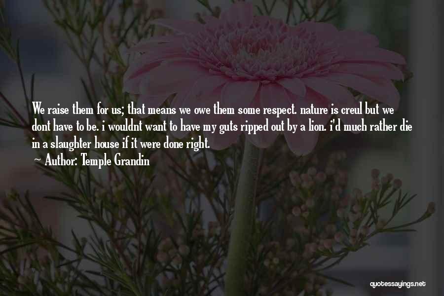 Temple Grandin Quotes: We Raise Them For Us; That Means We Owe Them Some Respect. Nature Is Creul But We Dont Have To