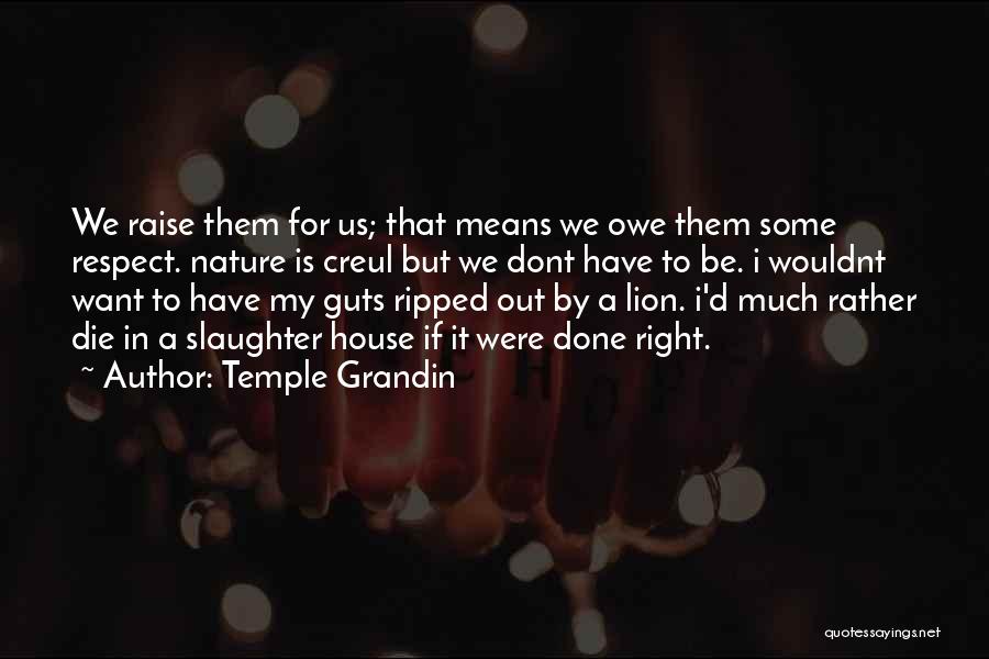 Temple Grandin Quotes: We Raise Them For Us; That Means We Owe Them Some Respect. Nature Is Creul But We Dont Have To