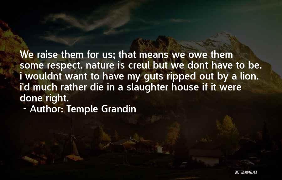 Temple Grandin Quotes: We Raise Them For Us; That Means We Owe Them Some Respect. Nature Is Creul But We Dont Have To