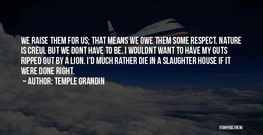 Temple Grandin Quotes: We Raise Them For Us; That Means We Owe Them Some Respect. Nature Is Creul But We Dont Have To