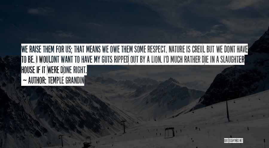 Temple Grandin Quotes: We Raise Them For Us; That Means We Owe Them Some Respect. Nature Is Creul But We Dont Have To