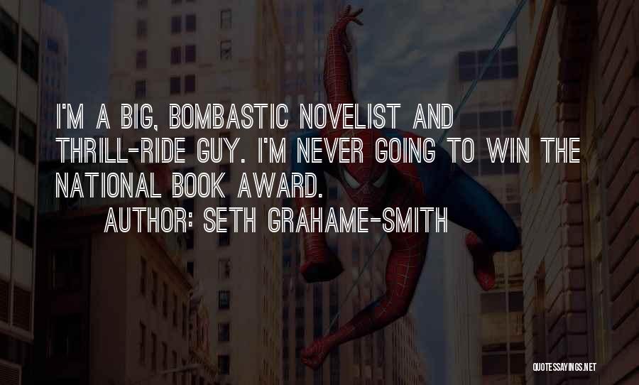 Seth Grahame-Smith Quotes: I'm A Big, Bombastic Novelist And Thrill-ride Guy. I'm Never Going To Win The National Book Award.