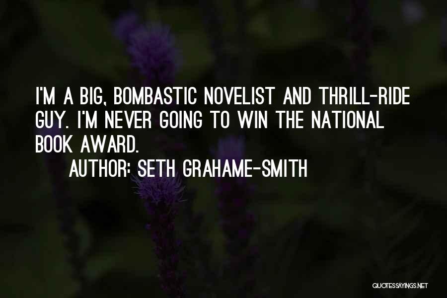 Seth Grahame-Smith Quotes: I'm A Big, Bombastic Novelist And Thrill-ride Guy. I'm Never Going To Win The National Book Award.