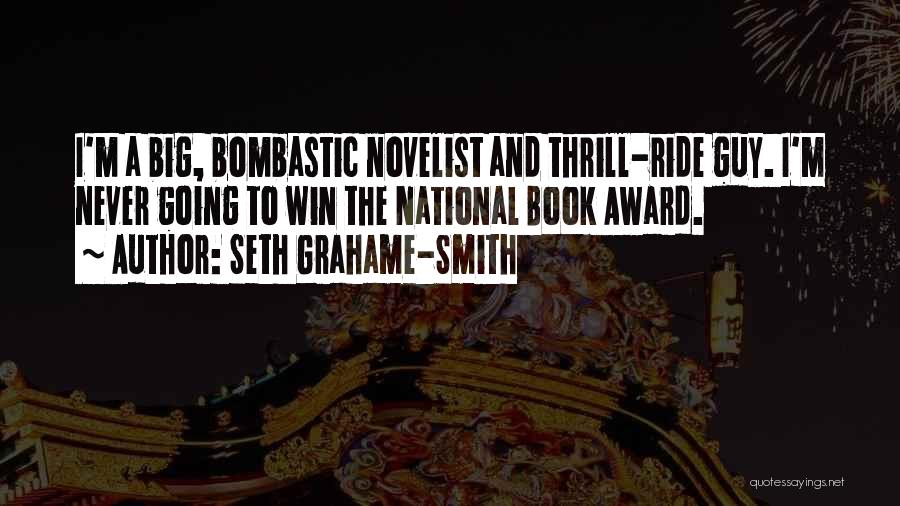 Seth Grahame-Smith Quotes: I'm A Big, Bombastic Novelist And Thrill-ride Guy. I'm Never Going To Win The National Book Award.
