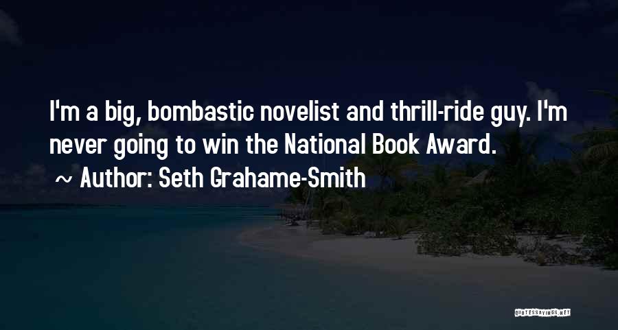 Seth Grahame-Smith Quotes: I'm A Big, Bombastic Novelist And Thrill-ride Guy. I'm Never Going To Win The National Book Award.