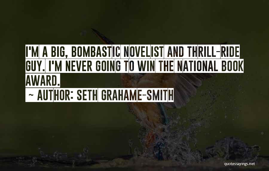 Seth Grahame-Smith Quotes: I'm A Big, Bombastic Novelist And Thrill-ride Guy. I'm Never Going To Win The National Book Award.