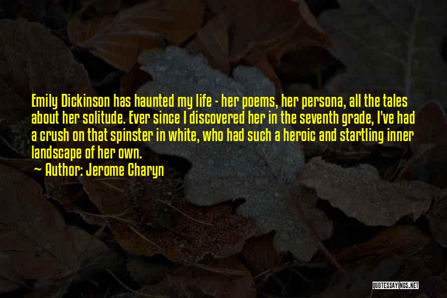 Jerome Charyn Quotes: Emily Dickinson Has Haunted My Life - Her Poems, Her Persona, All The Tales About Her Solitude. Ever Since I