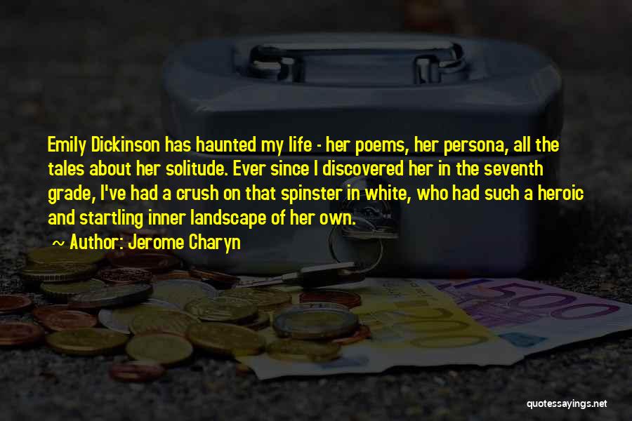 Jerome Charyn Quotes: Emily Dickinson Has Haunted My Life - Her Poems, Her Persona, All The Tales About Her Solitude. Ever Since I