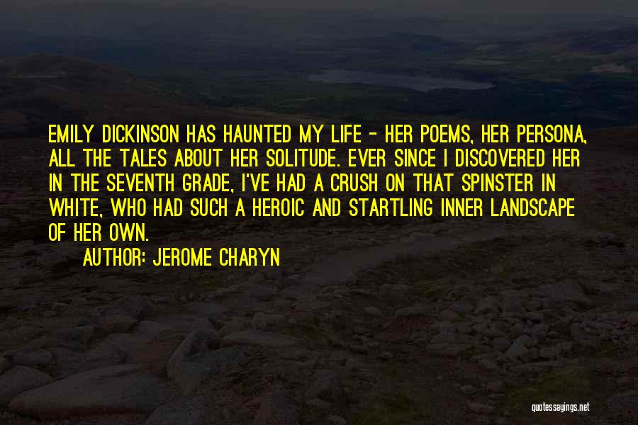 Jerome Charyn Quotes: Emily Dickinson Has Haunted My Life - Her Poems, Her Persona, All The Tales About Her Solitude. Ever Since I