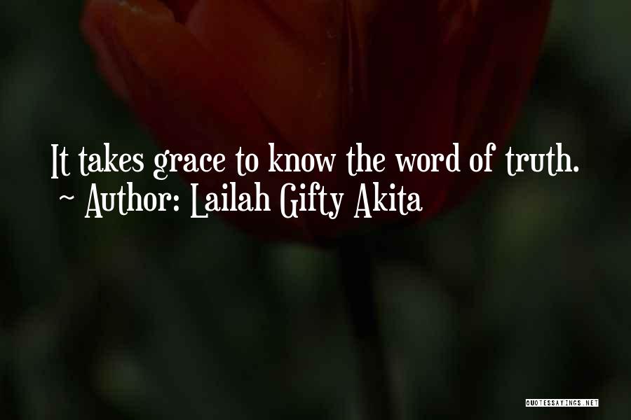 Lailah Gifty Akita Quotes: It Takes Grace To Know The Word Of Truth.