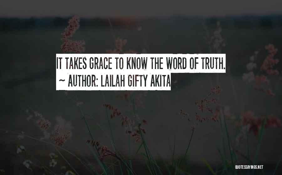 Lailah Gifty Akita Quotes: It Takes Grace To Know The Word Of Truth.