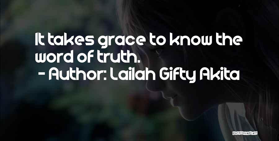 Lailah Gifty Akita Quotes: It Takes Grace To Know The Word Of Truth.