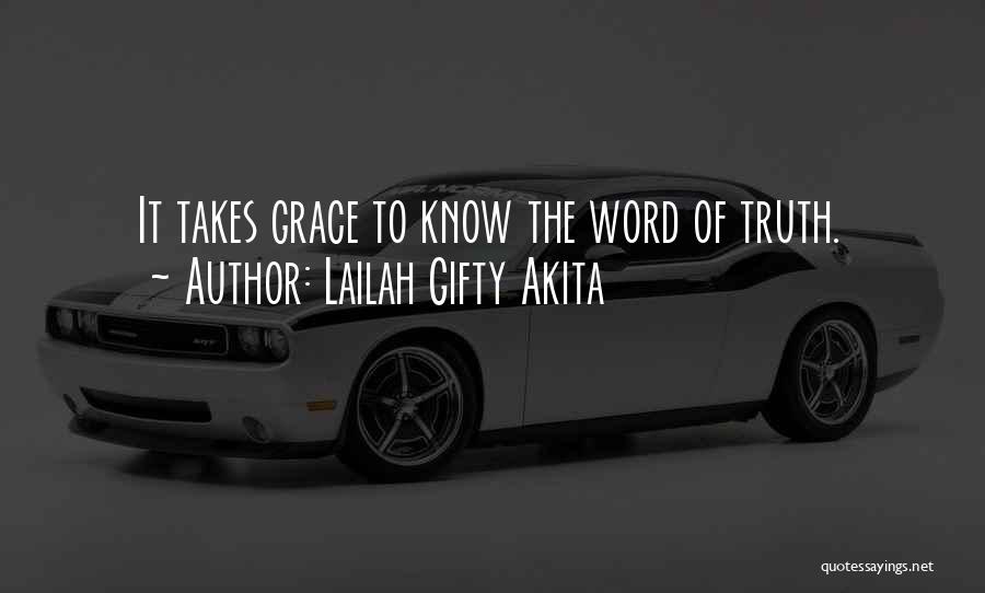 Lailah Gifty Akita Quotes: It Takes Grace To Know The Word Of Truth.