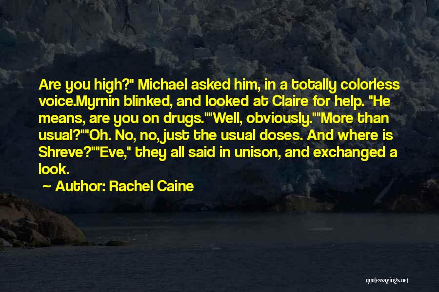 Rachel Caine Quotes: Are You High? Michael Asked Him, In A Totally Colorless Voice.myrnin Blinked, And Looked At Claire For Help. He Means,