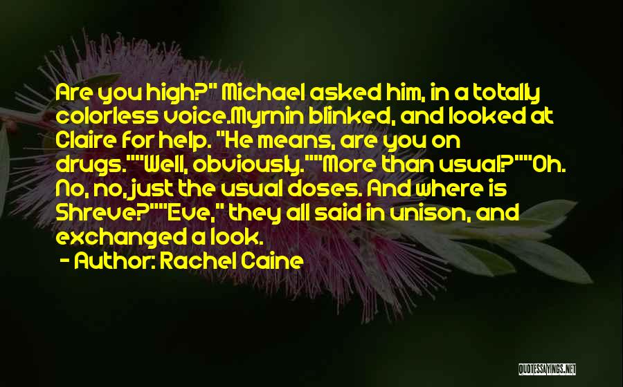 Rachel Caine Quotes: Are You High? Michael Asked Him, In A Totally Colorless Voice.myrnin Blinked, And Looked At Claire For Help. He Means,