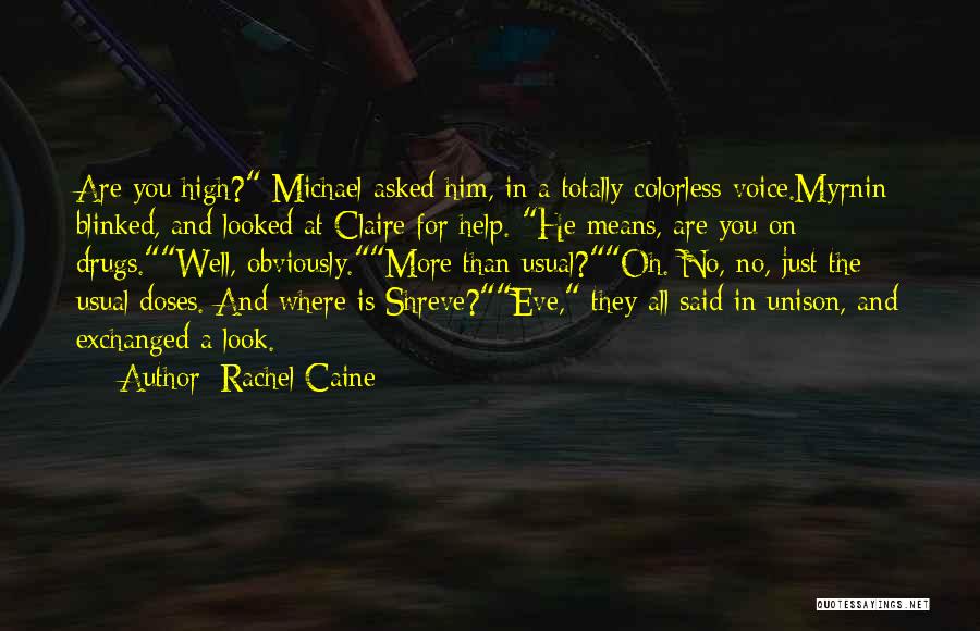 Rachel Caine Quotes: Are You High? Michael Asked Him, In A Totally Colorless Voice.myrnin Blinked, And Looked At Claire For Help. He Means,