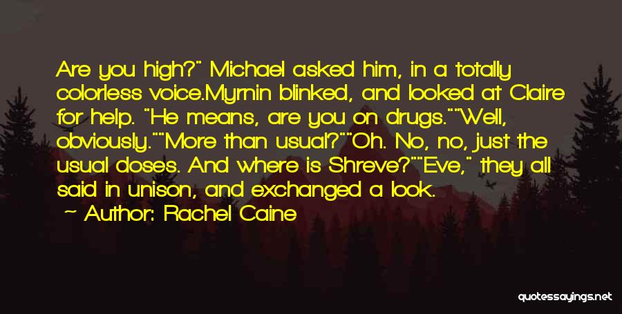 Rachel Caine Quotes: Are You High? Michael Asked Him, In A Totally Colorless Voice.myrnin Blinked, And Looked At Claire For Help. He Means,