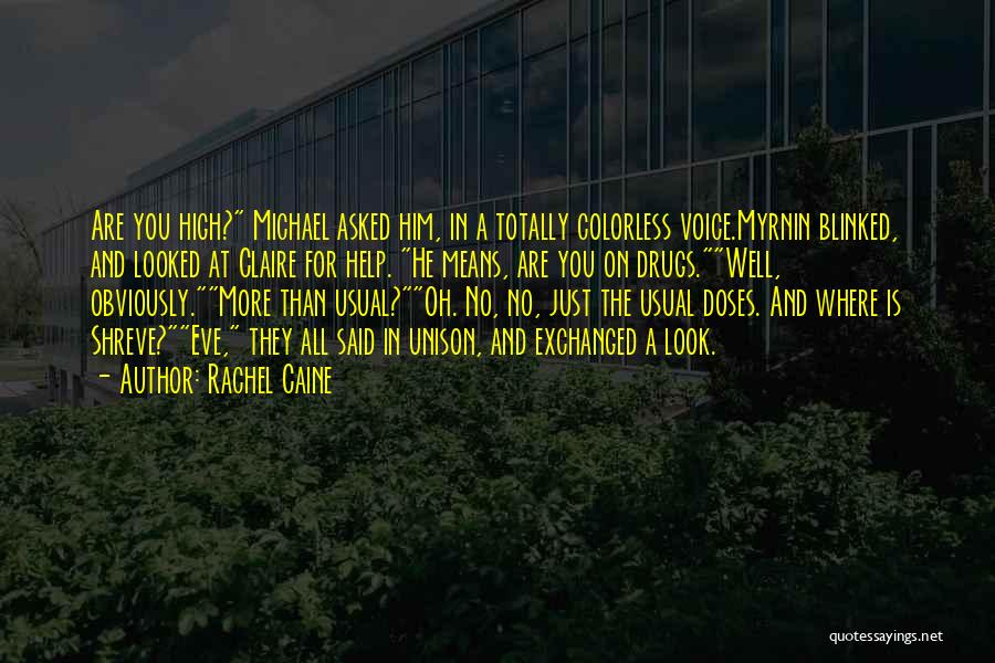 Rachel Caine Quotes: Are You High? Michael Asked Him, In A Totally Colorless Voice.myrnin Blinked, And Looked At Claire For Help. He Means,