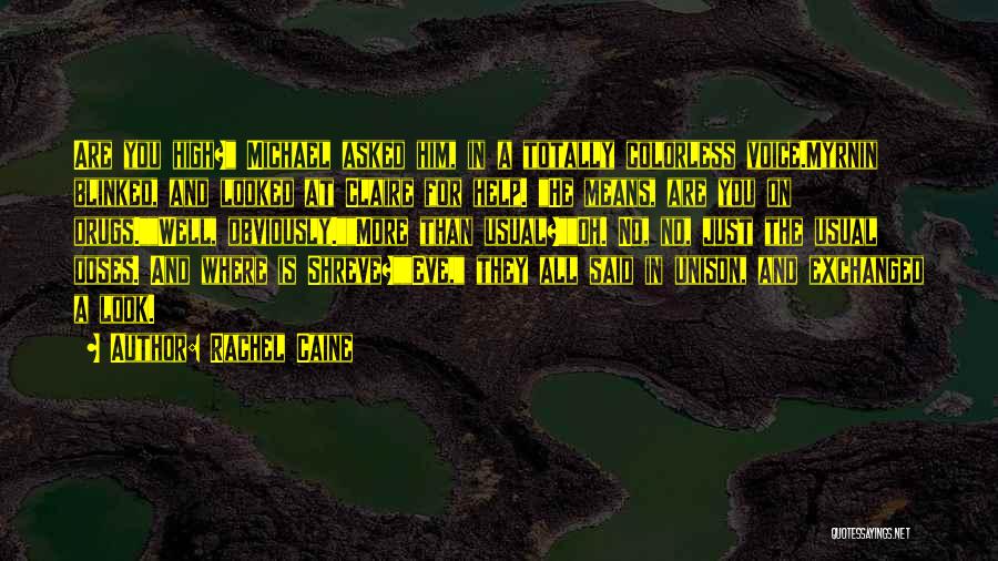 Rachel Caine Quotes: Are You High? Michael Asked Him, In A Totally Colorless Voice.myrnin Blinked, And Looked At Claire For Help. He Means,