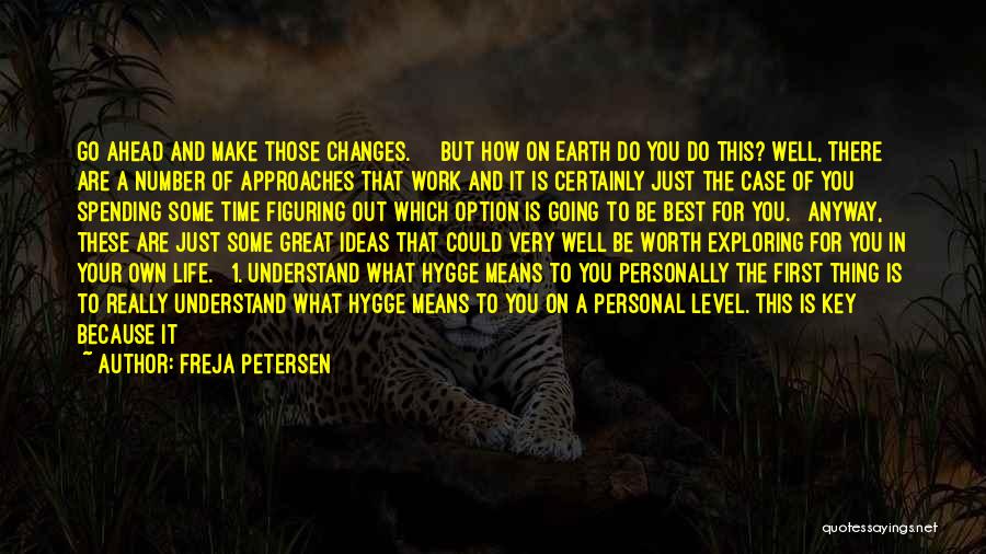 Freja Petersen Quotes: Go Ahead And Make Those Changes. But How On Earth Do You Do This? Well, There Are A Number Of