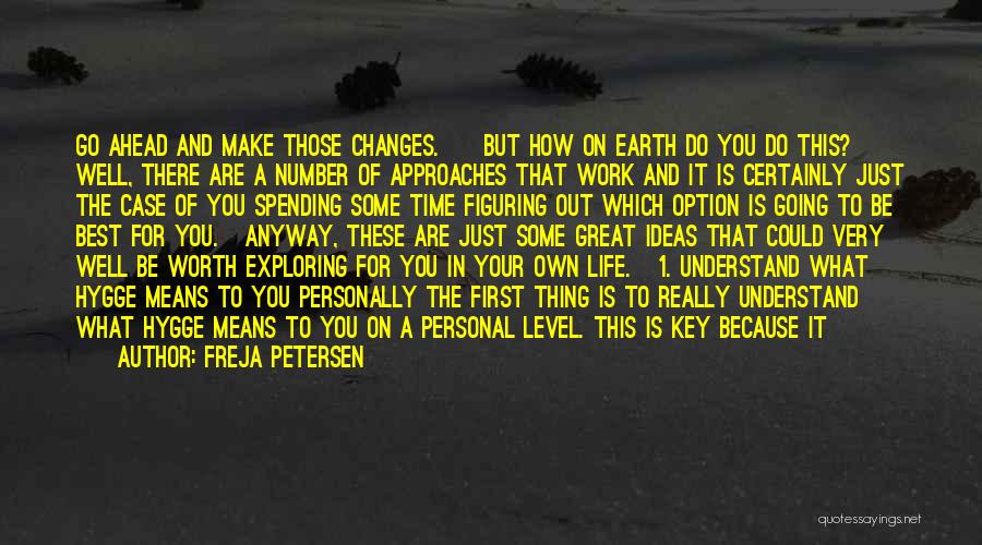 Freja Petersen Quotes: Go Ahead And Make Those Changes. But How On Earth Do You Do This? Well, There Are A Number Of