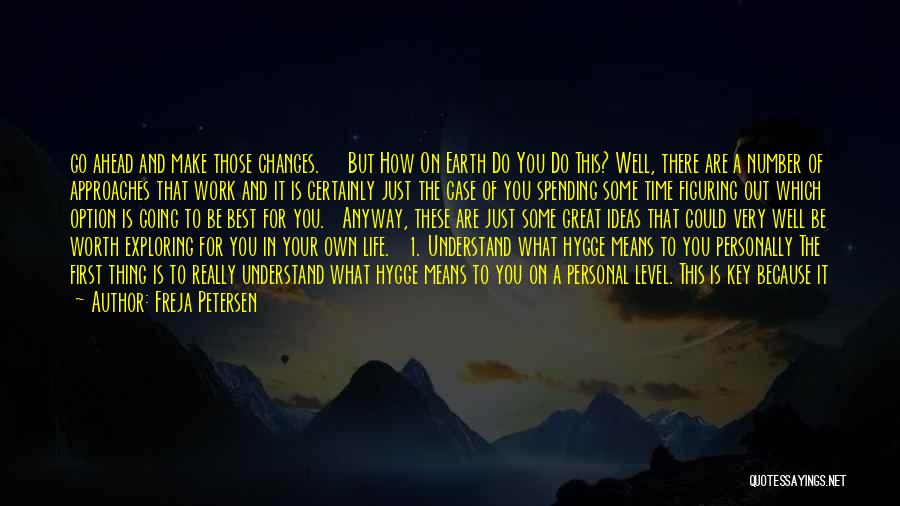 Freja Petersen Quotes: Go Ahead And Make Those Changes. But How On Earth Do You Do This? Well, There Are A Number Of