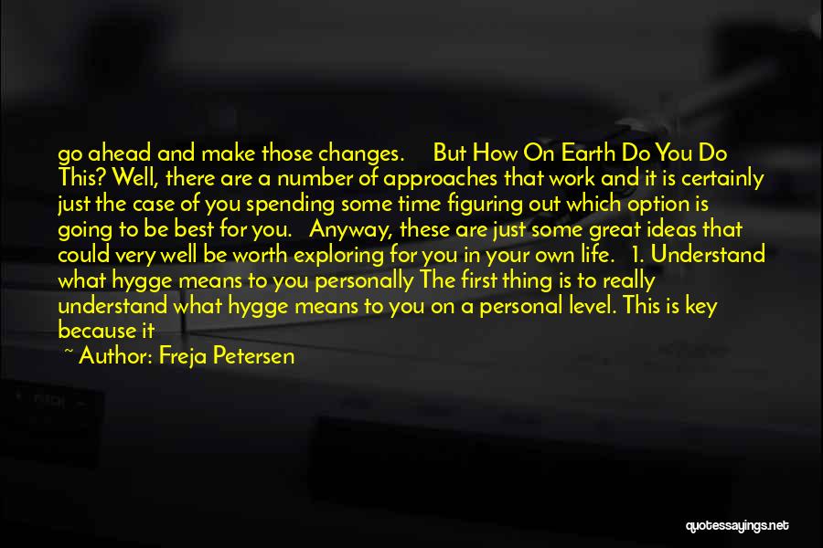 Freja Petersen Quotes: Go Ahead And Make Those Changes. But How On Earth Do You Do This? Well, There Are A Number Of