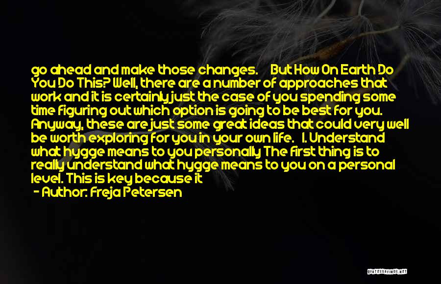 Freja Petersen Quotes: Go Ahead And Make Those Changes. But How On Earth Do You Do This? Well, There Are A Number Of