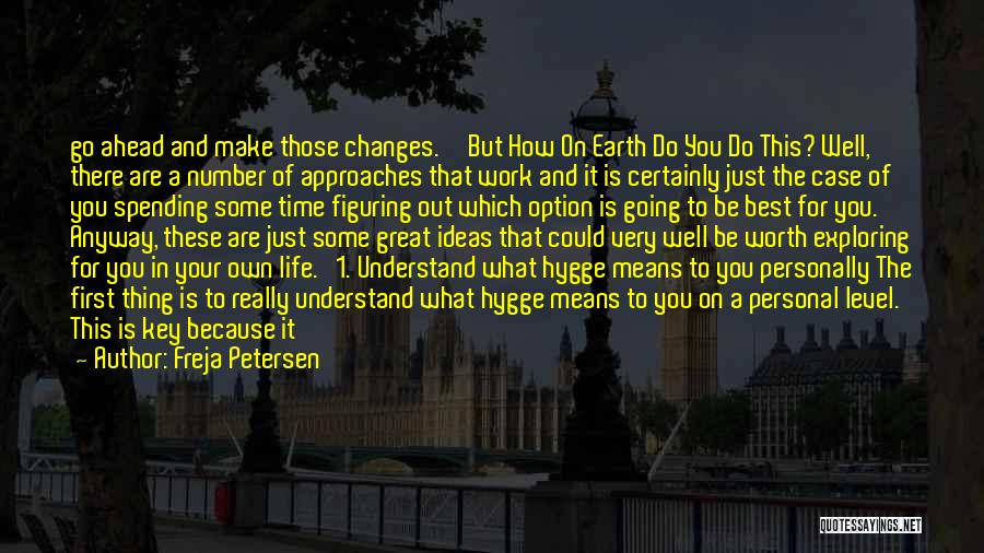 Freja Petersen Quotes: Go Ahead And Make Those Changes. But How On Earth Do You Do This? Well, There Are A Number Of