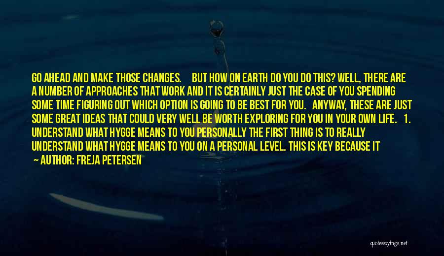 Freja Petersen Quotes: Go Ahead And Make Those Changes. But How On Earth Do You Do This? Well, There Are A Number Of