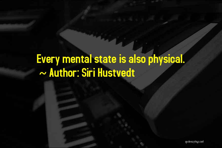 Siri Hustvedt Quotes: Every Mental State Is Also Physical.